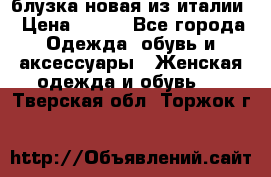 блузка новая из италии › Цена ­ 400 - Все города Одежда, обувь и аксессуары » Женская одежда и обувь   . Тверская обл.,Торжок г.